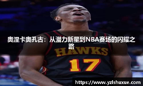 奥涅卡奥孔古：从潜力新星到NBA赛场的闪耀之路