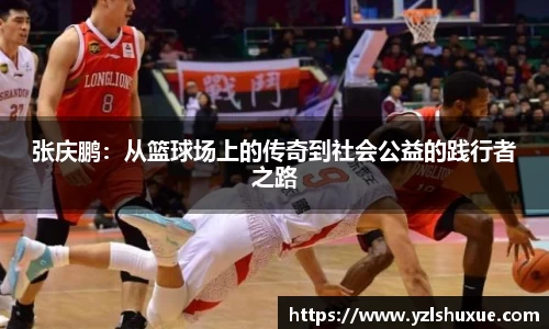张庆鹏：从篮球场上的传奇到社会公益的践行者之路