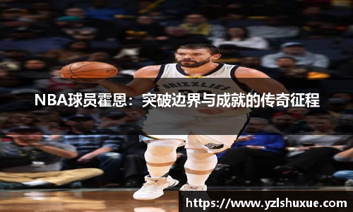 NBA球员霍恩：突破边界与成就的传奇征程